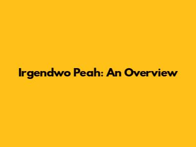 Irgendwo Peah: An Overview