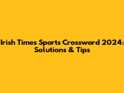 Irish Times Sports Crossword 2024: Solutions & Tips