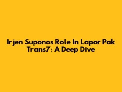 Irjen Supono's Role In Lapor Pak Trans7: A Deep Dive