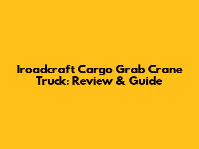 Iroadcraft Cargo Grab Crane Truck: Review & Guide