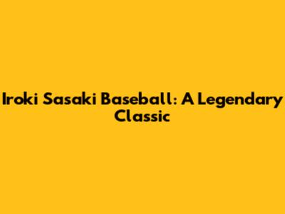 Iroki Sasaki Baseball: A Legendary Classic