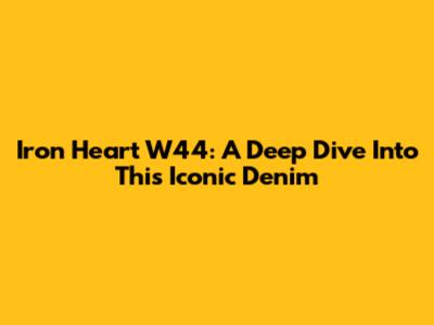 Iron Heart W44: A Deep Dive Into This Iconic Denim