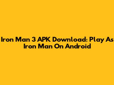 Iron Man 3 APK Download: Play As Iron Man On Android