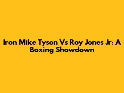 Iron Mike Tyson Vs Roy Jones Jr: A Boxing Showdown