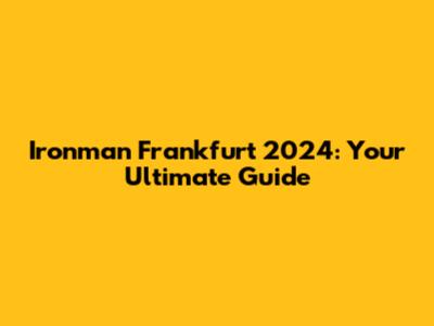 Ironman Frankfurt 2024: Your Ultimate Guide
