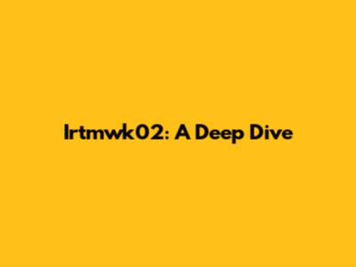Irtmwk02: A Deep Dive