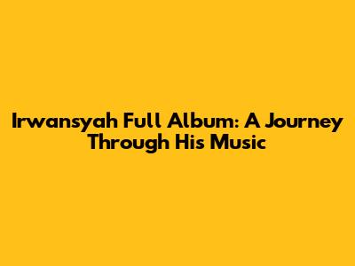 Irwansyah Full Album: A Journey Through His Music