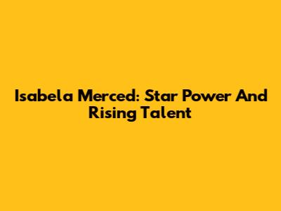 Isabela Merced: Star Power And Rising Talent