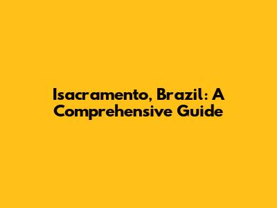 Isacramento, Brazil: A Comprehensive Guide