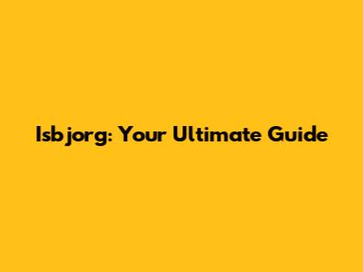 Isbjorg: Your Ultimate Guide