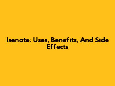 Isenate: Uses, Benefits, And Side Effects