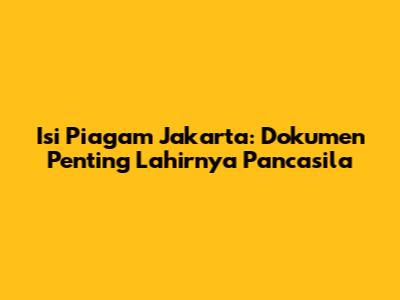Isi Piagam Jakarta: Dokumen Penting Lahirnya Pancasila