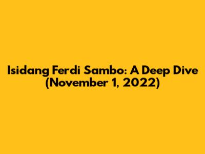Isidang Ferdi Sambo: A Deep Dive (November 1, 2022)