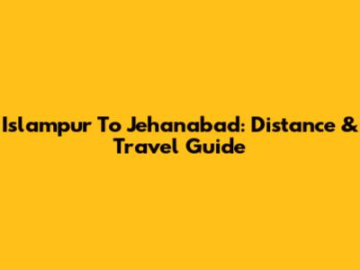 Islampur To Jehanabad: Distance & Travel Guide