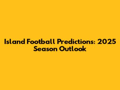 Island Football Predictions: 2025 Season Outlook