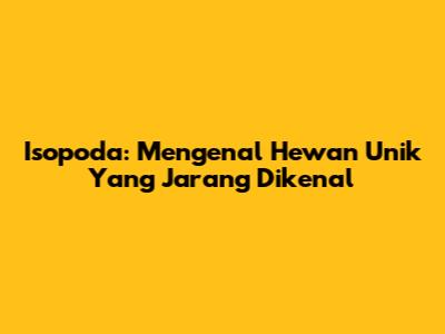 Isopoda: Mengenal Hewan Unik Yang Jarang Dikenal