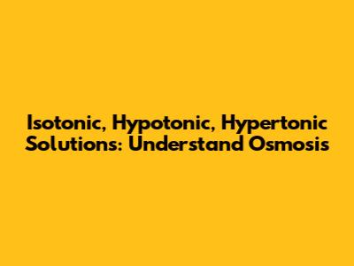 Isotonic, Hypotonic, Hypertonic Solutions: Understand Osmosis