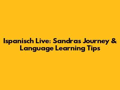 Ispanisch Live: Sandra's Journey & Language Learning Tips