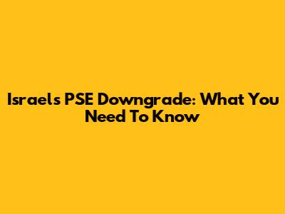 Israel's PSE Downgrade: What You Need To Know