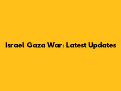 Israel Gaza War: Latest Updates