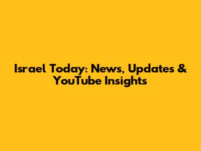 Israel Today: News, Updates & YouTube Insights
