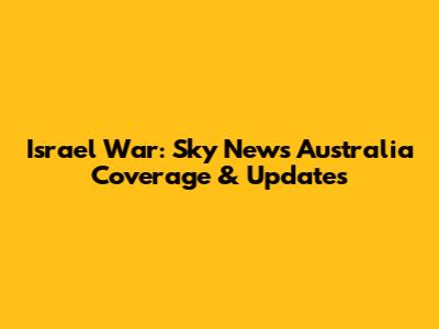 Israel War: Sky News Australia Coverage & Updates