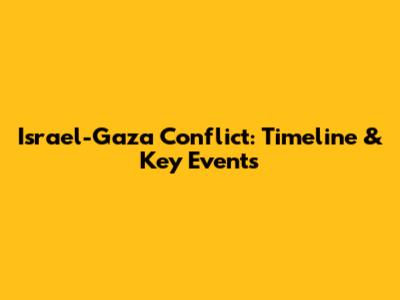 Israel-Gaza Conflict: Timeline & Key Events