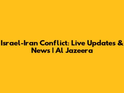 Israel-Iran Conflict: Live Updates & News | Al Jazeera