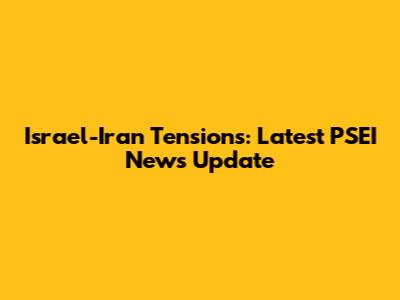 Israel-Iran Tensions: Latest PSEI News Update