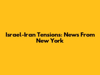 Israel-Iran Tensions: News From New York