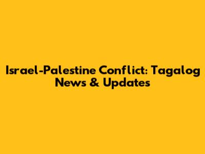 Israel-Palestine Conflict: Tagalog News & Updates