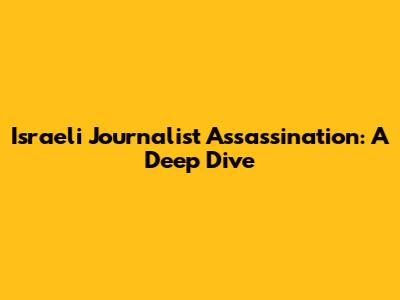 Israeli Journalist Assassination: A Deep Dive