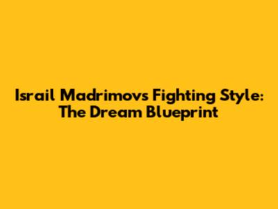 Israil Madrimov's Fighting Style: The 'Dream' Blueprint