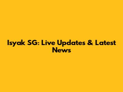 Isyak SG: Live Updates & Latest News
