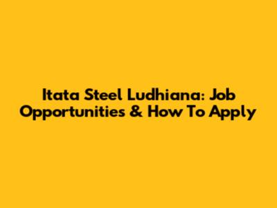 Itata Steel Ludhiana: Job Opportunities & How To Apply