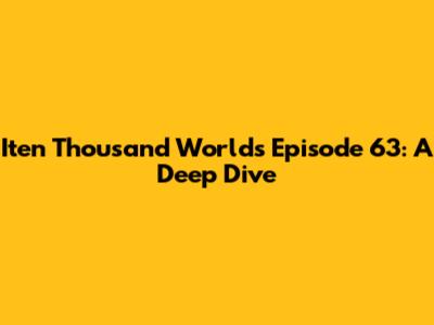 Iten Thousand Worlds Episode 63: A Deep Dive