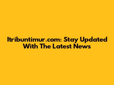 Itribuntimur.com: Stay Updated With The Latest News