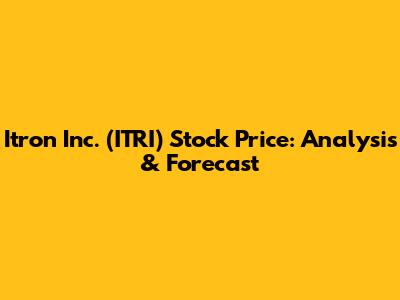 Itron Inc. (ITRI) Stock Price: Analysis & Forecast