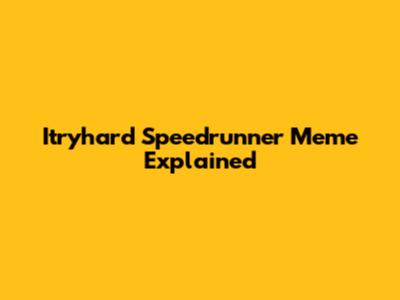 Itryhard Speedrunner Meme Explained
