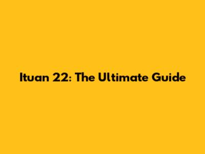 Ituan 22: The Ultimate Guide