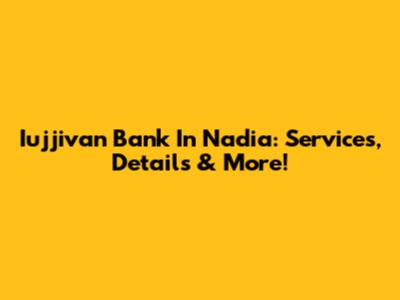 Iujjivan Bank In Nadia: Services, Details & More!