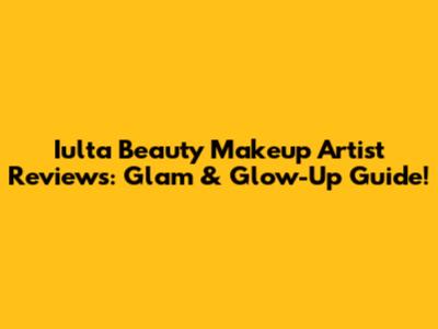 Iulta Beauty Makeup Artist Reviews: Glam & Glow-Up Guide!
