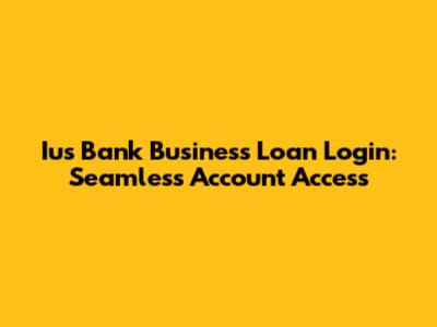 Ius Bank Business Loan Login: Seamless Account Access