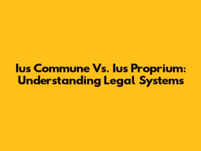 Ius Commune Vs. Ius Proprium: Understanding Legal Systems