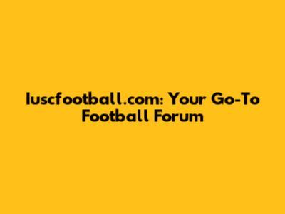 Iuscfootball.com: Your Go-To Football Forum