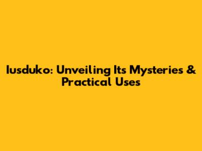 Iusduko: Unveiling Its Mysteries & Practical Uses