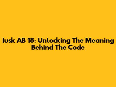 Iusk AB 18: Unlocking The Meaning Behind The Code