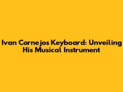Ivan Cornejo's Keyboard: Unveiling His Musical Instrument