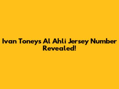 Ivan Toney's Al Ahli Jersey Number Revealed!