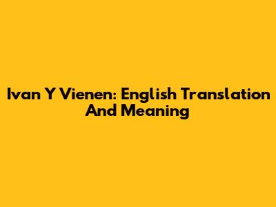 Ivan Y Vienen: English Translation And Meaning